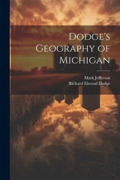 Dodge's Geography of Michigan - Dodge, Richard Elwood; Jefferson, Mark