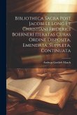 Bibliotheca Sacra Post Jacobi Le Long Et Christiani Friderici Boerneri Iteratas Curas Ordine Disposita, Emendata, Suppleta, Continuata