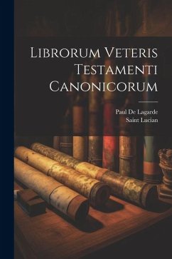 Librorum Veteris Testamenti Canonicorum - De Lagarde, Paul; Lucian, Saint