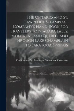 The Ontario and St. Lawrence Steamboat Company's Hand-book for Travelers to Niagara Falls, Montreal and Quebec, and Through Lake Champlain to Saratoga