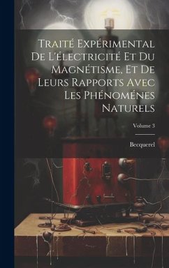Traité Expérimental De L'électricité Et Du Magnétisme, Et De Leurs Rapports Avec Les Phénoménes Naturels; Volume 3 - Becquerel