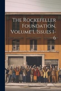 The Rockefeller Foundation, Volume 1, Issues 1-6 - Anonymous