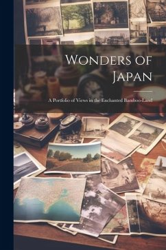 Wonders of Japan: A Portfolio of Views in the Enchanted Bamboo-land - Anonymous