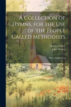 A Collection of Hymns, for the use of the People Called Methodists: With a Supplement - Wesley, John; Wesley, Charles