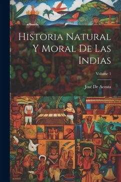 Historia Natural Y Moral De Las Indias; Volume 1 - de Acosta, José