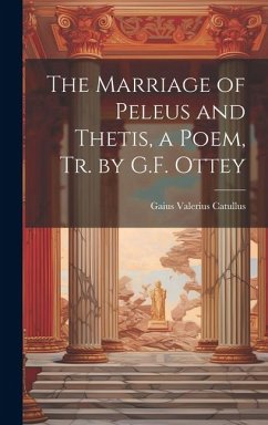 The Marriage of Peleus and Thetis, a Poem, Tr. by G.F. Ottey - Catullus, Gaius Valerius