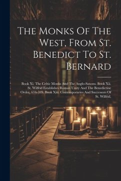 The Monks Of The West, From St. Benedict To St. Bernard: Book Xi. The Celtic Monks And The Anglo-saxons. Book Xii. St. Wilfrid Establishes Roman Unity - Anonymous