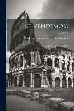 Le Vendemois: Épigraphie and Iconographie; Volume 1 - de Rochambeau, Achille LaCroix Vimeur