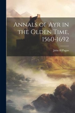 Annals of Ayr in the Olden Time, 1560-1692 - Pagan, John H.