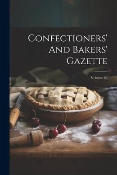 Confectioners' And Bakers' Gazette; Volume 30 - Anonymous
