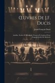 OEuvres De J.F. Ducis: Amélise. Foedor Et Wladamir. Framens Et Analyse D'une Tragédie Inédit De Macbeth