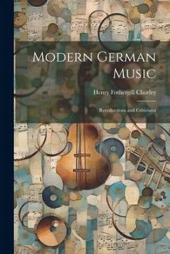 Modern German Music: Recollections and Criticisms - Chorley, Henry Fothergill