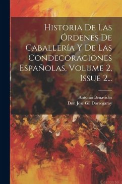 Historia De Las Órdenes De Caballería Y De Las Condecoraciones Españolas, Volume 2, Issue 2... - Benavides, Antonio