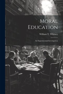 Moral Education: An Experimental Investigation - Whitney, William T.