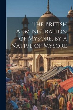 The British Administration of Mysore, by a Native of Mysore - Anonymous