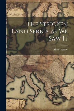 The Stricken Land Serbia as we Saw It - Askew, Alice J.