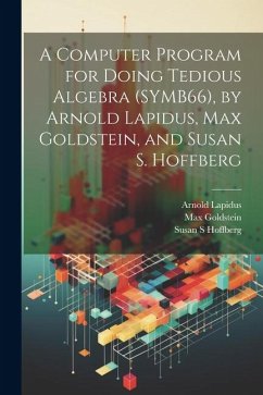A Computer Program for Doing Tedious Algebra (SYMB66), by Arnold Lapidus, Max Goldstein, and Susan S. Hoffberg - Lapidus, Arnold; Goldstein, Max; Hoffberg, Susan S.
