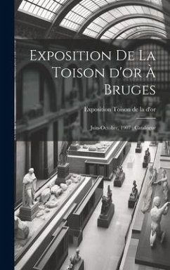 Exposition de la Toison d'or à Bruges: Juin-octobre, 1907: catalogue - De La D'Or, Exposition Toison