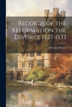 Records of the Reformation the Divorce 1527-1533 - Pocock, Nicholas
