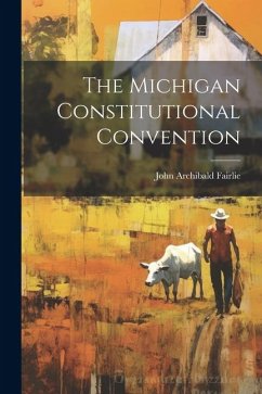 The Michigan Constitutional Convention - Fairlie, John Archibald