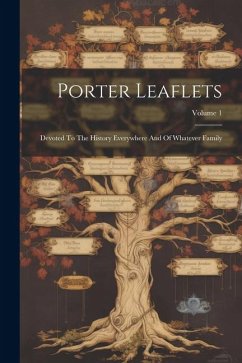 Porter Leaflets: Devoted To The History Everywhere And Of Whatever Family; Volume 1 - Anonymous