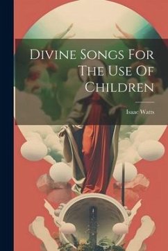 Divine Songs For The Use Of Children - Watts, Isaac