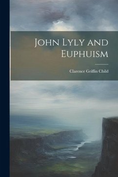 John Lyly and Euphuism - Child, Clarence Griffin