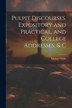 Pulpit Discourses, Expository and Practical, and College Addresses, & C - Willis, Michael