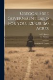 Oregon, Free Government Land For You, 320 Or 160 Acres: Advantages Of Oregon