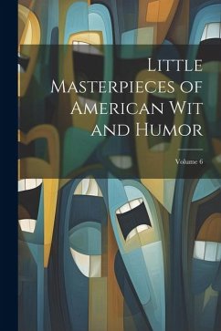 Little Masterpieces of American Wit and Humor; Volume 6 - Anonymous