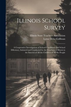 Illinois School Survey: A Cooperative Investigation of School Conditions and School Efficiency, Initiated and Conducted by the Teachers of Ill - Coffman, Lotus Delta