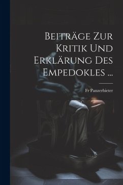 Beiträge Zur Kritik Und Erklärung Des Empedokles ... - Panzerbieter