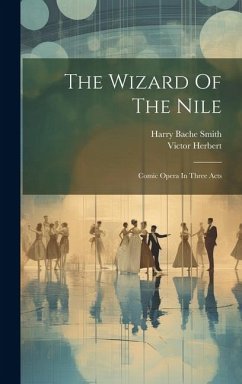 The Wizard Of The Nile: Comic Opera In Three Acts - Herbert, Victor