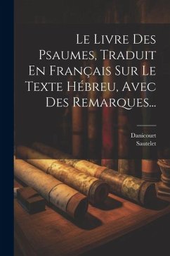 Le Livre Des Psaumes, Traduit En Français Sur Le Texte Hébreu, Avec Des Remarques... - Sautelet