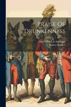 Praise Of Drunkenness - Sallengre, Albert-Henri De; Samber, Robert