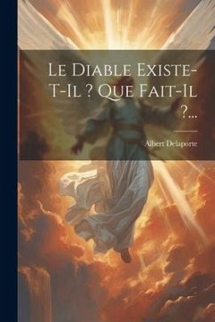 Le Diable Existe-t-il ? Que Fait-il ?... - Delaporte, Albert