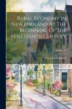 Rural Economy In New England At The Beginning Of The Nineteenth Century; Volume 20 - Bidwell, Percy Wells