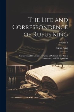The Life and Correspondence of Rufus King: Comprising His Letters, Private and Official, His Public Documents, and His Speeches; Volume 1 - King, Rufus
