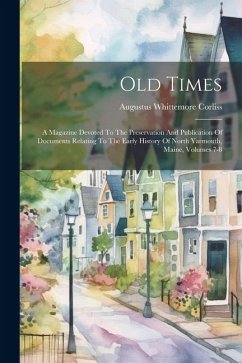 Old Times: A Magazine Devoted To The Preservation And Publication Of Documents Relating To The Early History Of North Yarmouth, M - Corliss, Augustus Whittemore