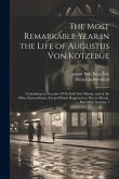 The Most Remarkable Year in the Life of Augustus Von Kotzebue: Containing an Account of His Exile Into Siberia, and of the Other Extraordinary Events