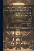 Disquisitions On The Antipapel Spirit Which Produced The Reformation: Its Secret Influence On The Literature Of Europea In General, And Of Italy In Pa