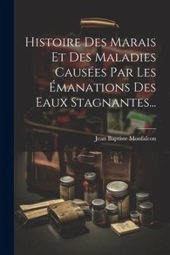 Histoire Des Marais Et Des Maladies Causées Par Les Émanations Des Eaux Stagnantes... - Monfalcon, Jean Baptiste
