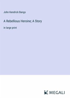 A Rebellious Heroine; A Story - Bangs, John Kendrick