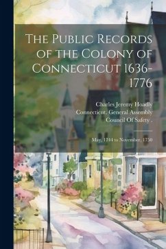 The Public Records of the Colony of Connecticut 1636-1776: May, 1744 to November, 1750 - Trumbull, James Hammond; Hoadly, Charles Jeremy; Connecticut, James Hammond