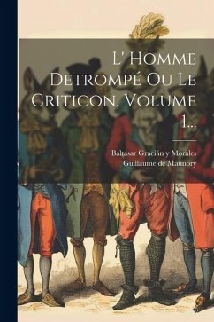 L' Homme Detrompé Ou Le Criticon, Volume 1...