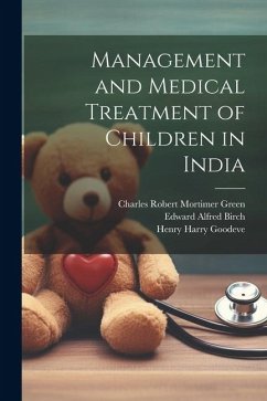 Management and Medical Treatment of Children in India - Birch, Edward Alfred; Goodeve, Henry Harry; Green, Charles Robert Mortimer