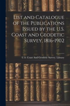 List and Catalogue of the Publications Issued by the U.S. Coast and Geodetic Survey, 1816-1902