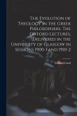 The Evolution of Theology in the Greek Philosophers. The Gifford Lectures, Delivered in the University of Glasgow in Sessions 1900-1 and 1901-2