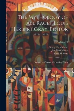 The Mythology of all Races. Louis Herbert Gray, Editor; George Foot Moore, Consulting Editor; Volume 12 - Moore, George Foot; Gray, Louis H.; Macculloch, J. A.