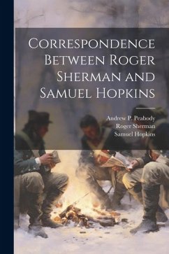 Correspondence Between Roger Sherman and Samuel Hopkins - Hopkins, Samuel; Sherman, Roger; Peabody, Andrew P.